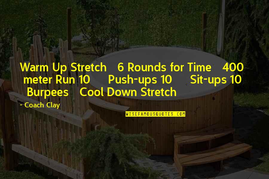 Cool Sit Quotes By Coach Clay: Warm Up Stretch 6 Rounds for Time 400 Cool Sit Quotes By Coach Clay: Warm Up Stretch 6 Rounds for Time 400
