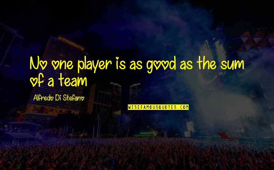 Cool Skull Quotes By Alfredo Di Stefano: No one player is as good as the