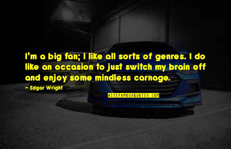 Cool Small Quotes By Edgar Wright: I'm a big fan; I like all sorts Cool Small Quotes By Edgar Wright: I'm a big fan; I like all sorts