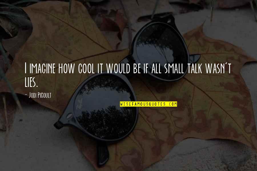 Cool Small Quotes By Jodi Picoult: I imagine how cool it would be if