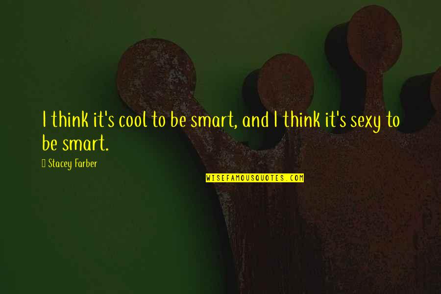 Cool Smart Quotes By Stacey Farber: I think it's cool to be smart, and