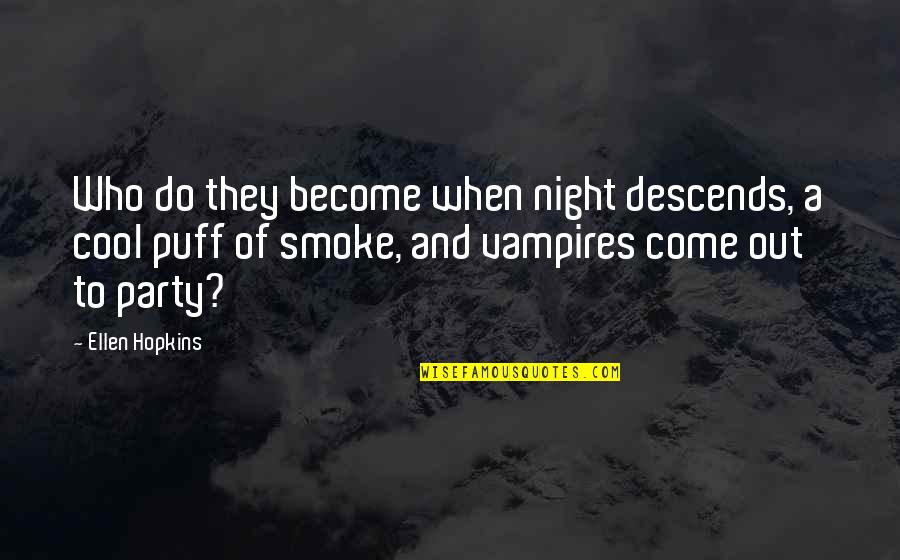 Cool Smoke Quotes By Ellen Hopkins: Who do they become when night descends, a