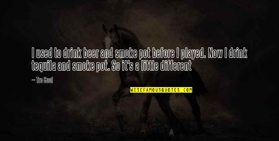 Cool Smoke Quotes By Tre Cool: I used to drink beer and smoke pot