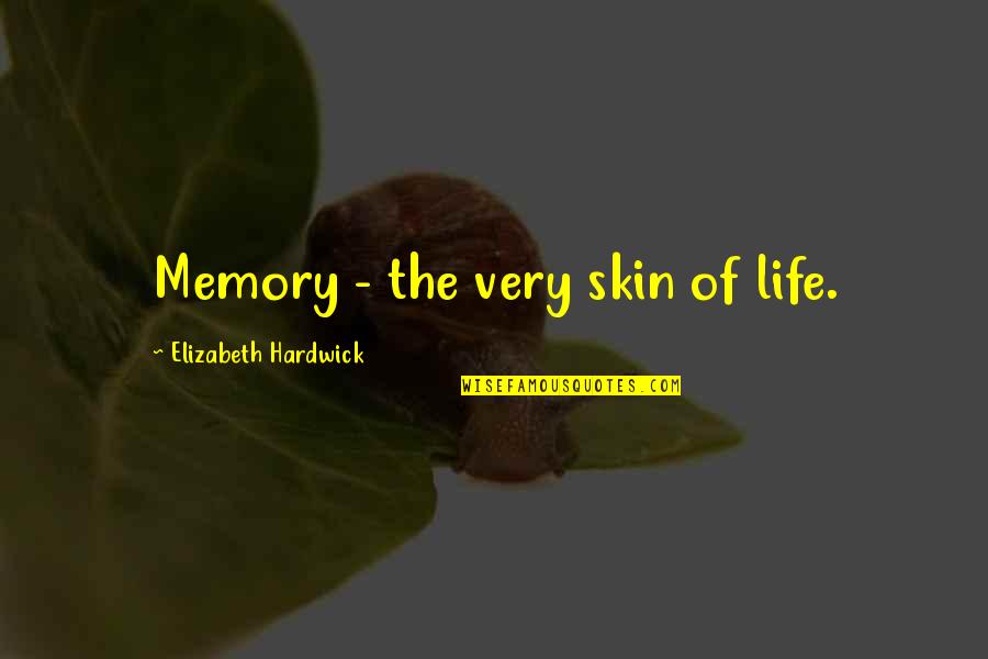 Cool Smoker Quotes By Elizabeth Hardwick: Memory - the very skin of life.