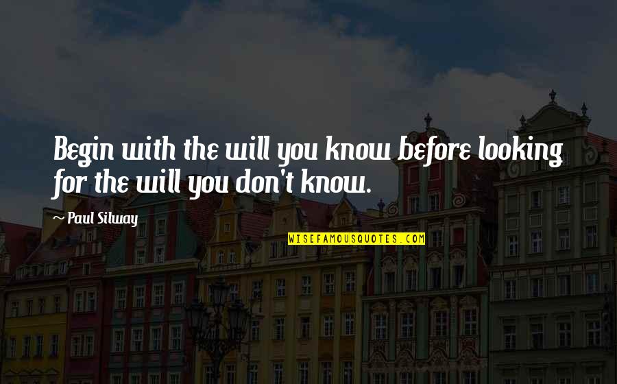 Cool Software Engineering Quotes By Paul Silway: Begin with the will you know before looking