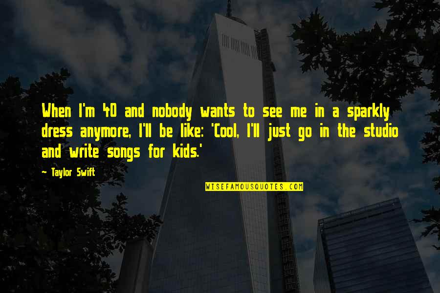 Cool Songs Quotes By Taylor Swift: When I'm 40 and nobody wants to see