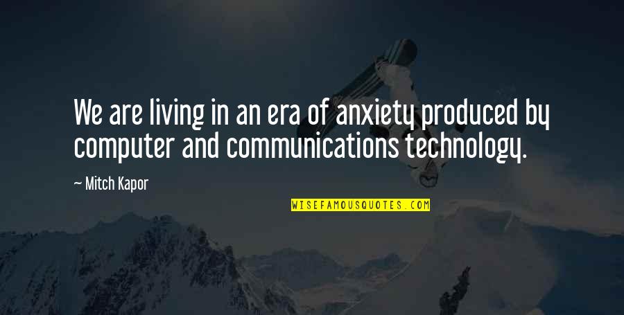 Cool Sophomore Quotes By Mitch Kapor: We are living in an era of anxiety