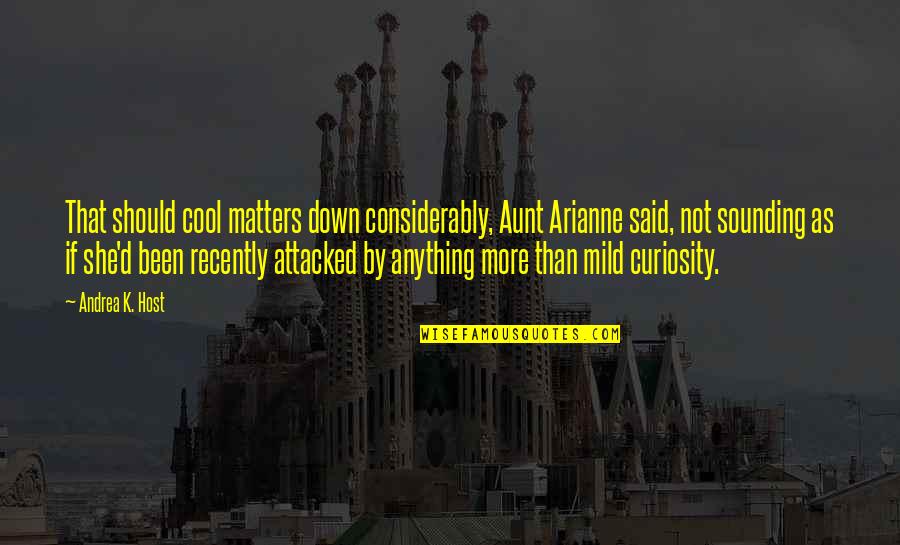 Cool Sounding Quotes By Andrea K. Host: That should cool matters down considerably, Aunt Arianne Cool Sounding Quotes By Andrea K. Host: That should cool matters down considerably, Aunt Arianne