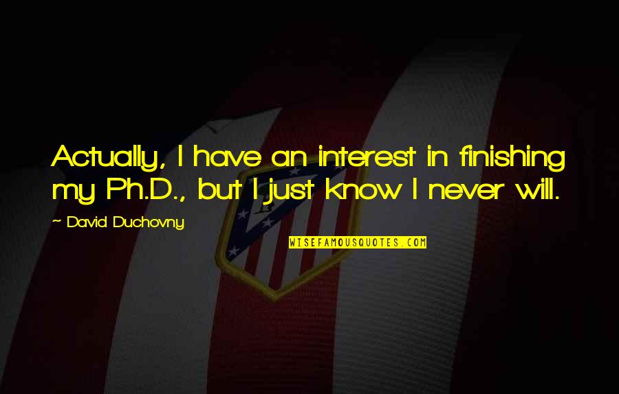 Cool Sounding Quotes By David Duchovny: Actually, I have an interest in finishing my