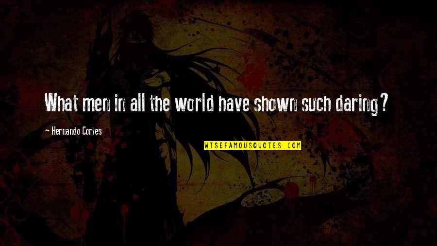 Cool Sounding Quotes By Hernando Cortes: What men in all the world have shown Cool Sounding Quotes By Hernando Cortes: What men in all the world have shown