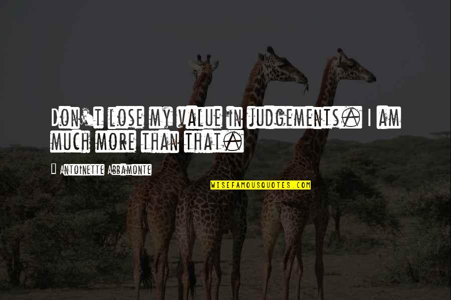 Cool Spanish Quotes By Antoinette Abbamonte: Don't lose my value in judgements. I am Cool Spanish Quotes By Antoinette Abbamonte: Don't lose my value in judgements. I am