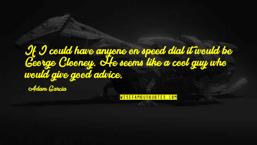 Cool Speed Quotes By Adam Garcia: If I could have anyone on speed dial