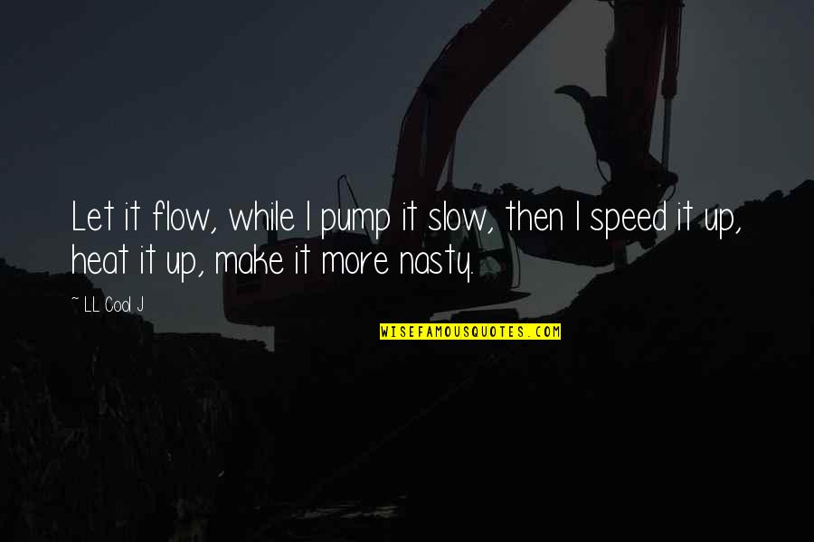 Cool Speed Quotes By LL Cool J: Let it flow, while I pump it slow,