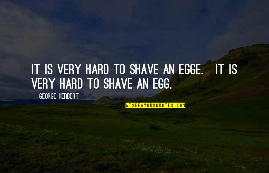 Cool Spring Break Quotes By George Herbert: It is very hard to shave an egge.[It