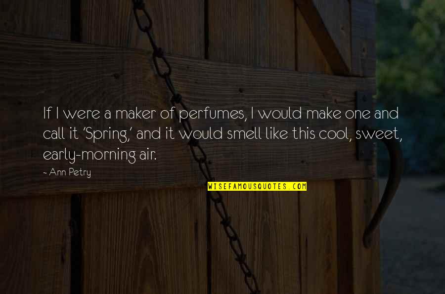 Cool Spring Quotes By Ann Petry: If I were a maker of perfumes, I