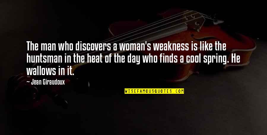 Cool Spring Quotes By Jean Giraudoux: The man who discovers a woman's weakness is