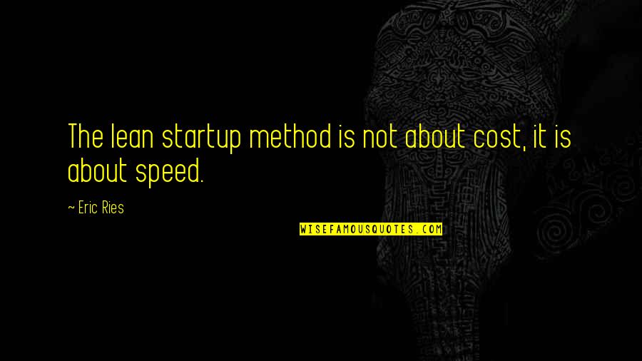 Cool Squad Quotes By Eric Ries: The lean startup method is not about cost,