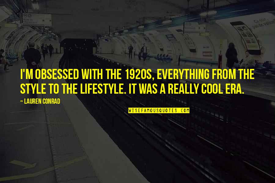 Cool Style Quotes By Lauren Conrad: I'm obsessed with the 1920s, everything from the