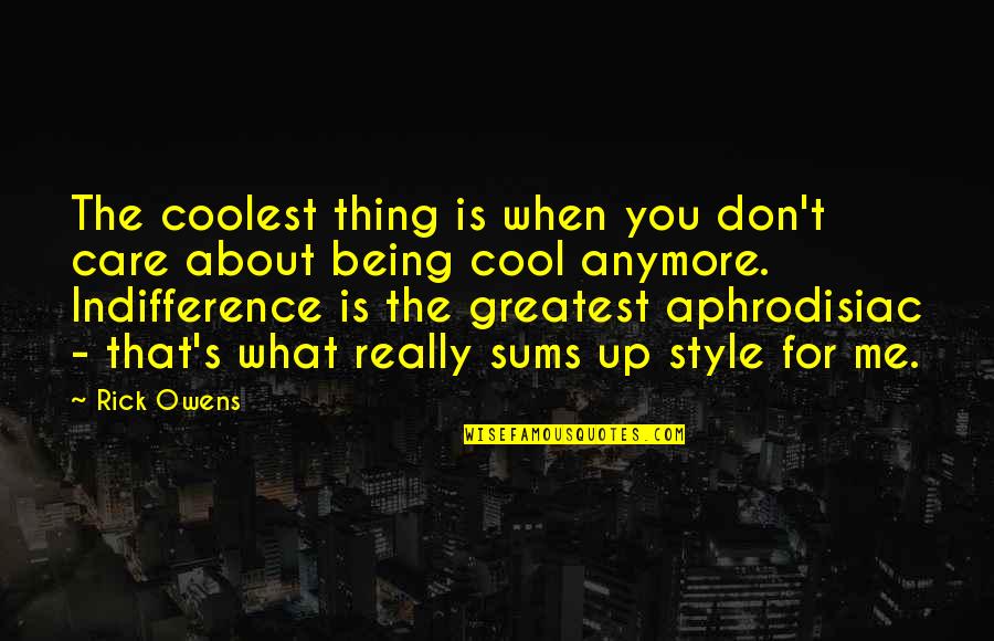 Cool Style Quotes By Rick Owens: The coolest thing is when you don't care