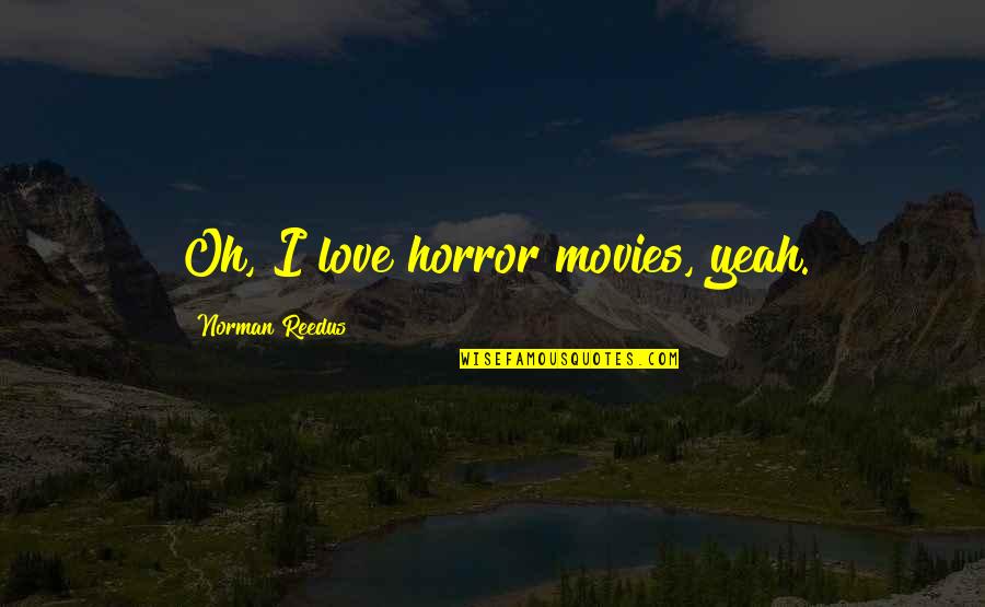 Cool Summer Quotes By Norman Reedus: Oh, I love horror movies, yeah.