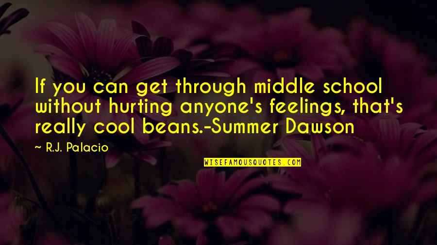 Cool Summer Quotes By R.J. Palacio: If you can get through middle school without