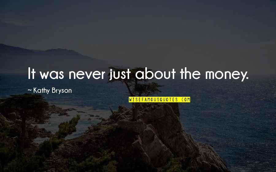Cool Swag Quotes By Kathy Bryson: It was never just about the money.