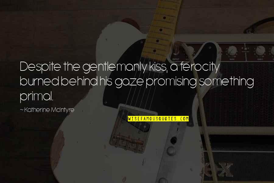 Cool Swimmer Quotes By Katherine McIntyre: Despite the gentlemanly kiss, a ferocity burned behind Cool Swimmer Quotes By Katherine McIntyre: Despite the gentlemanly kiss, a ferocity burned behind