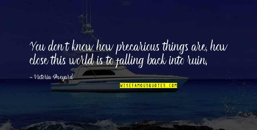 Cool Taglines Quotes By Victoria Aveyard: You don't know how precarious things are, how Cool Taglines Quotes By Victoria Aveyard: You don't know how precarious things are, how