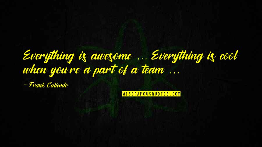 Cool Team Quotes By Frank Caliendo: Everything is awesome ... Everything is cool when