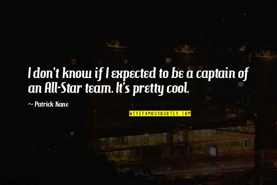 Cool Team Quotes By Patrick Kane: I don't know if I expected to be