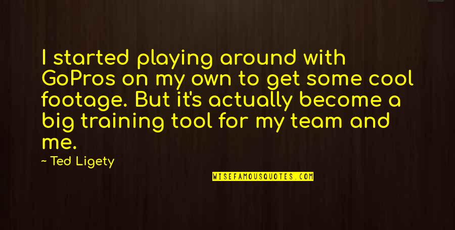 Cool Team Quotes By Ted Ligety: I started playing around with GoPros on my Cool Team Quotes By Ted Ligety: I started playing around with GoPros on my