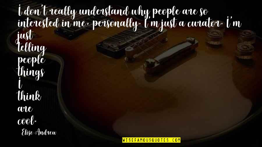 Cool Things Quotes By Elise Andrew: I don't really understand why people are so Cool Things Quotes By Elise Andrew: I don't really understand why people are so