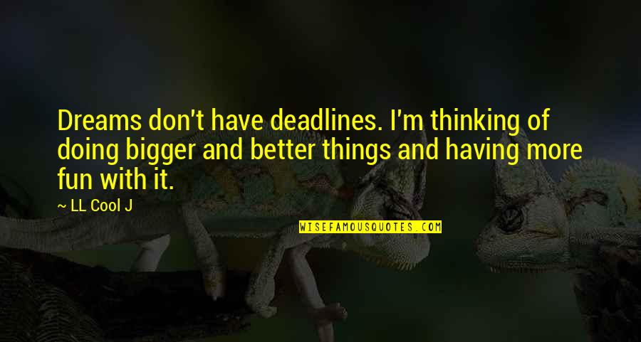 Cool Things Quotes By LL Cool J: Dreams don't have deadlines. I'm thinking of doing Cool Things Quotes By LL Cool J: Dreams don't have deadlines. I'm thinking of doing