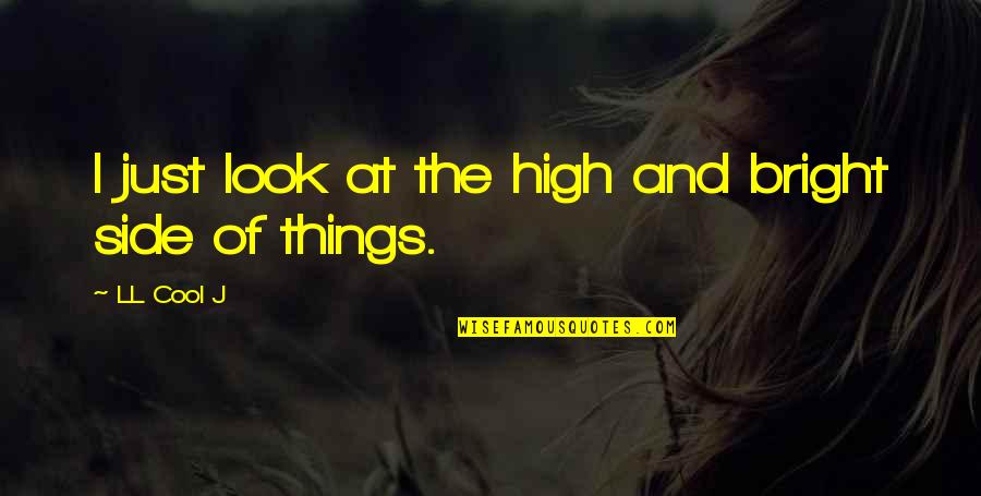 Cool Things Quotes By LL Cool J: I just look at the high and bright