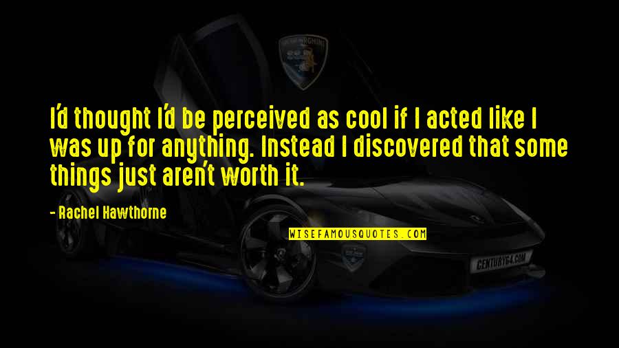 Cool Things Quotes By Rachel Hawthorne: I'd thought I'd be perceived as cool if Cool Things Quotes By Rachel Hawthorne: I'd thought I'd be perceived as cool if