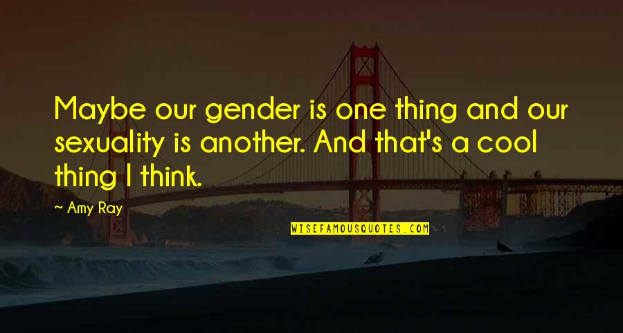 Cool Thinking Quotes By Amy Ray: Maybe our gender is one thing and our