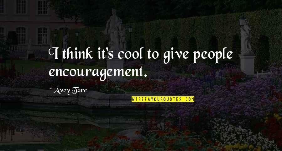 Cool Thinking Quotes By Avey Tare: I think it's cool to give people encouragement. Cool Thinking Quotes By Avey Tare: I think it's cool to give people encouragement.
