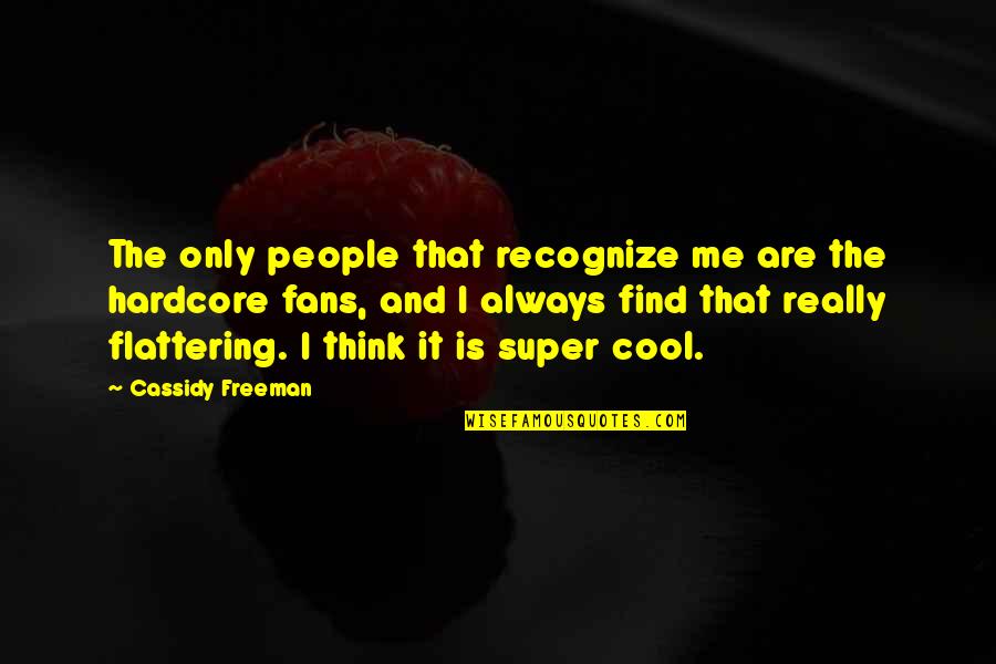 Cool Thinking Quotes By Cassidy Freeman: The only people that recognize me are the