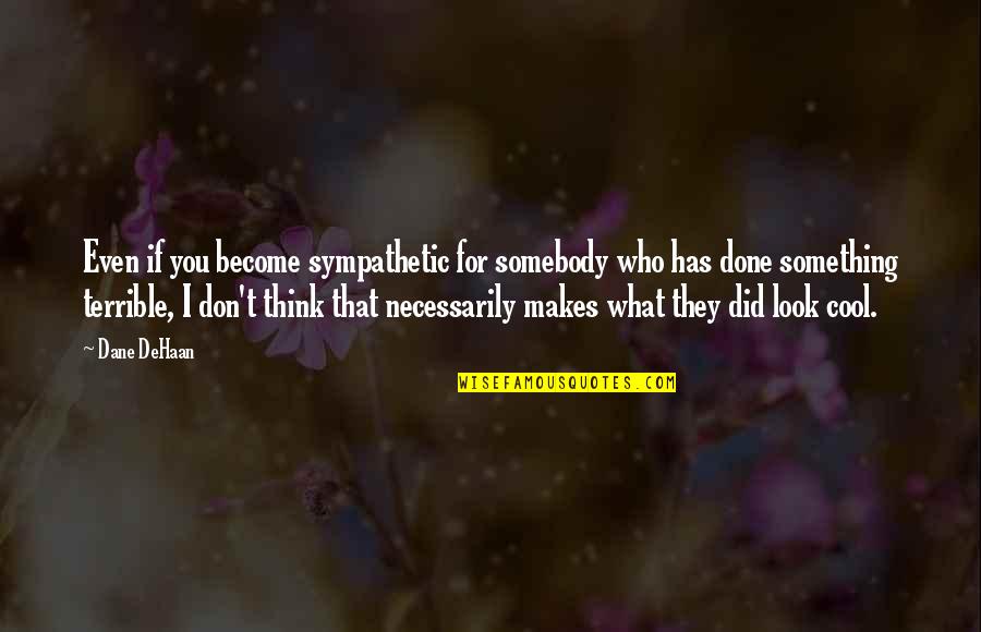 Cool Thinking Quotes By Dane DeHaan: Even if you become sympathetic for somebody who