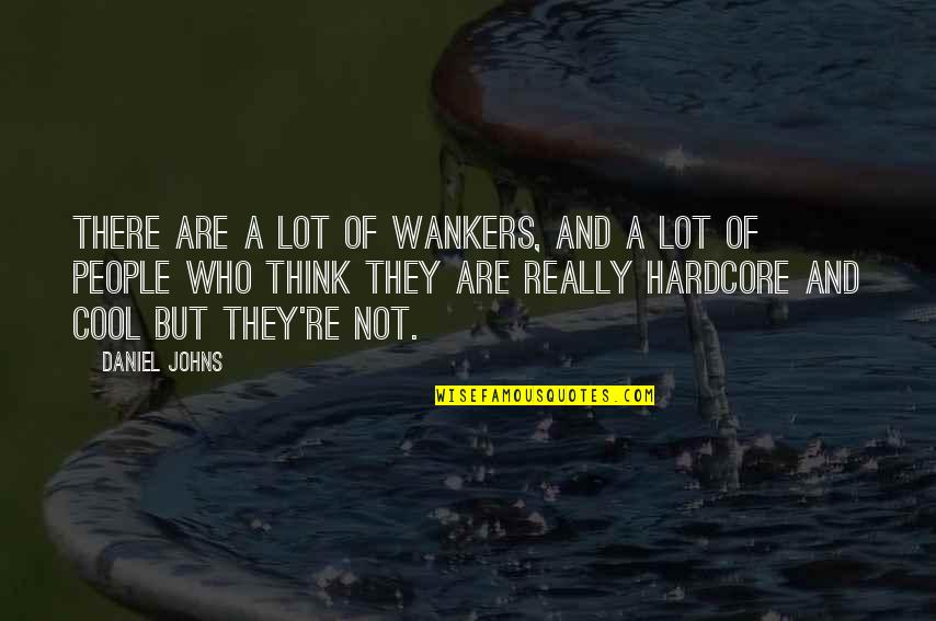 Cool Thinking Quotes By Daniel Johns: There are a lot of wankers, and a
