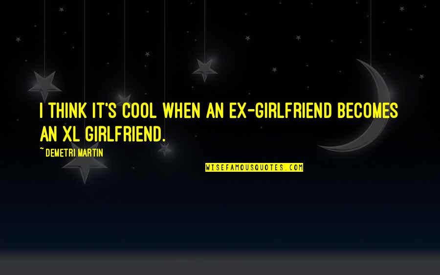 Cool Thinking Quotes By Demetri Martin: I think it's cool when an ex-girlfriend becomes