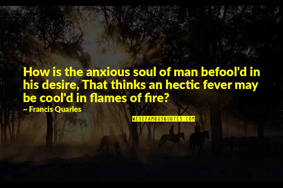 Cool Thinking Quotes By Francis Quarles: How is the anxious soul of man befool'd