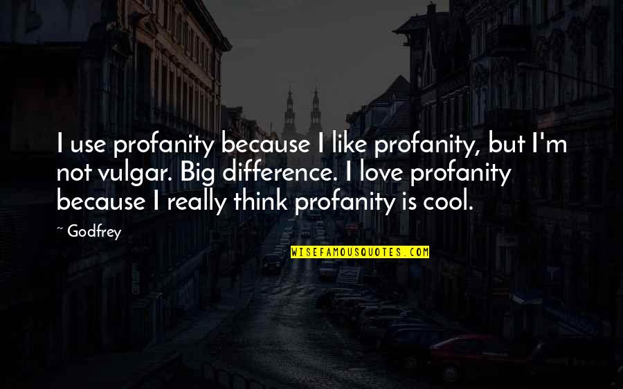Cool Thinking Quotes By Godfrey: I use profanity because I like profanity, but