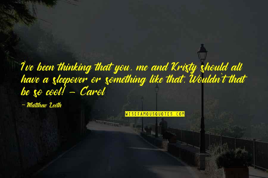 Cool Thinking Quotes By Matthew Leeth: I've been thinking that you, me and Kristy