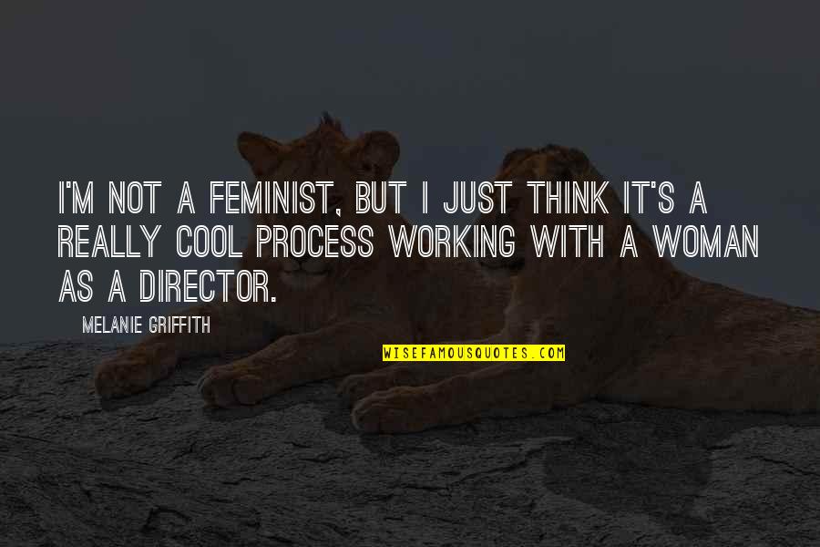 Cool Thinking Quotes By Melanie Griffith: I'm not a feminist, but I just think