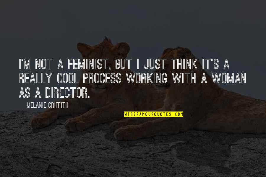 Cool Thinking Quotes By Melanie Griffith: I'm not a feminist, but I just think Cool Thinking Quotes By Melanie Griffith: I'm not a feminist, but I just think