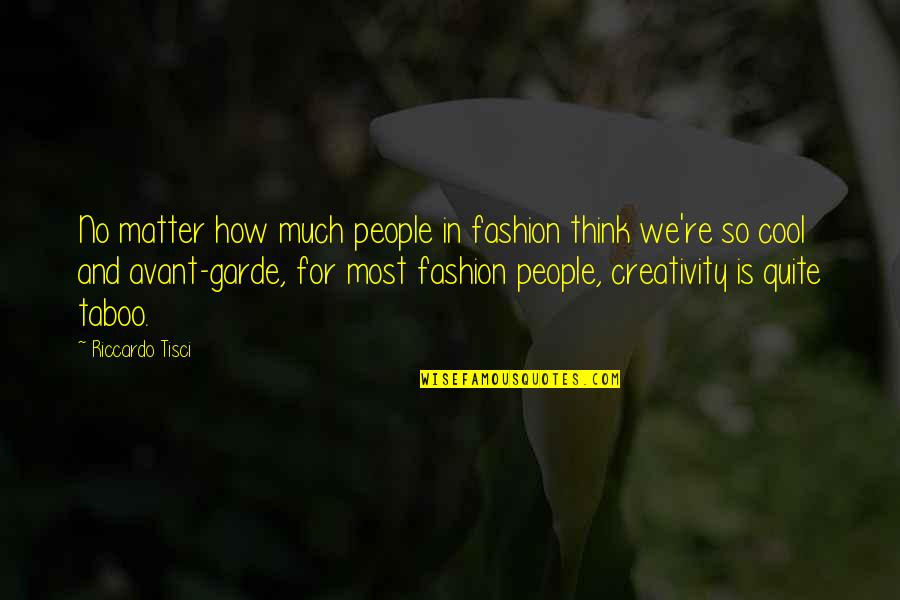 Cool Thinking Quotes By Riccardo Tisci: No matter how much people in fashion think