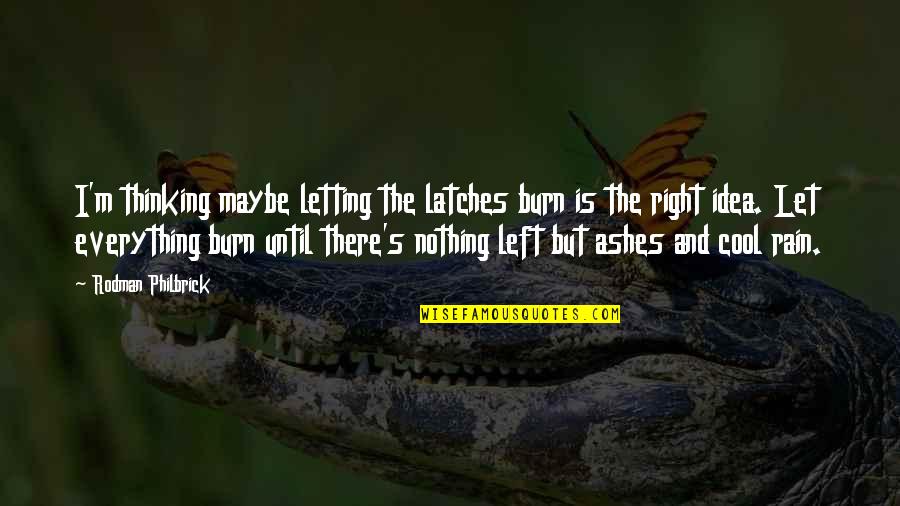 Cool Thinking Quotes By Rodman Philbrick: I'm thinking maybe letting the latches burn is