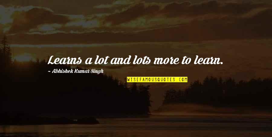 Cool Track Quotes By Abhishek Kumar Singh: Learns a lot and lots more to learn. Cool Track Quotes By Abhishek Kumar Singh: Learns a lot and lots more to learn.