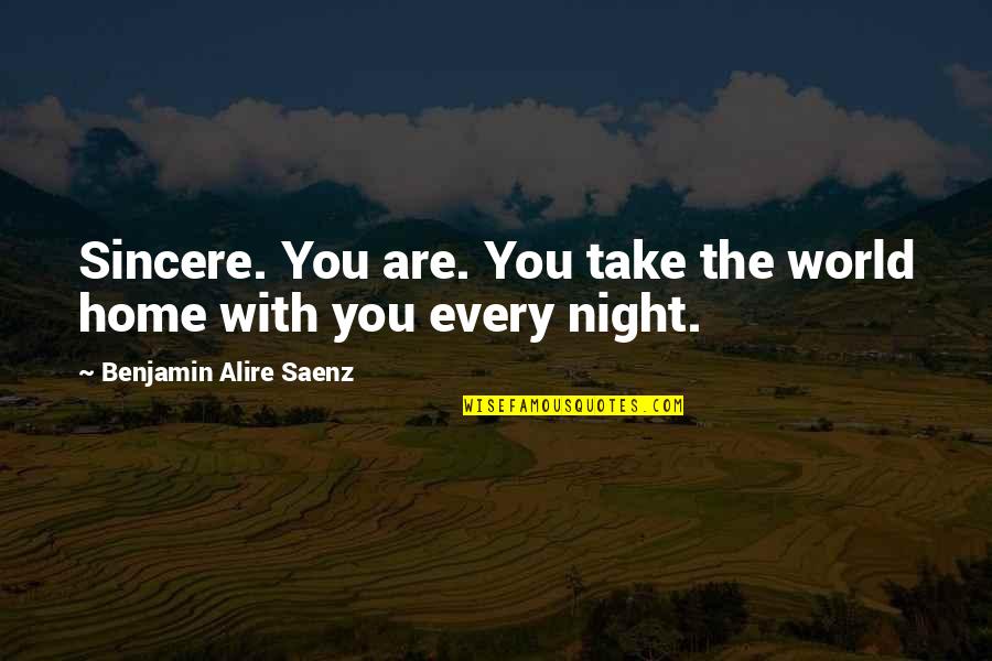 Cool Tricky Quotes By Benjamin Alire Saenz: Sincere. You are. You take the world home